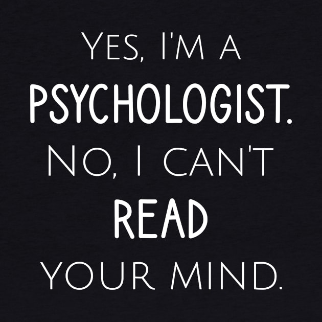 Yes, I'm a psychologist. No, ican't read your mind by cypryanus